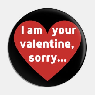 I am your valentine, sorry... Pin