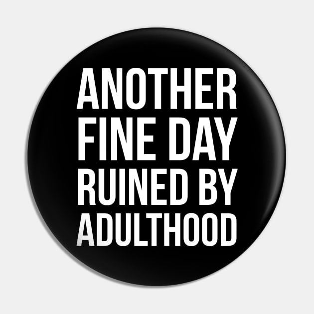 Another Fine Day Ruined By Adulthood Pin by evokearo