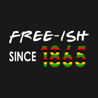 Free-ISH Since 1865, Juneteenth, Free ish T-Shirt