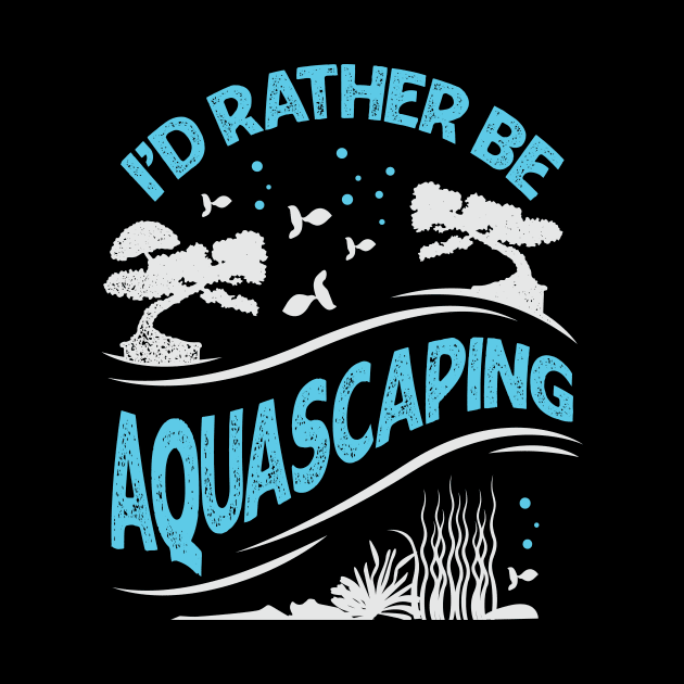 I'd Rather Be Aquascaping Aquascaper Gift by Dolde08