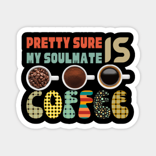 Pretty Sure Coffee Is My Soulmate Magnet