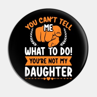 You can't tell me what to do you're not my Daughter Mom Dad Pin