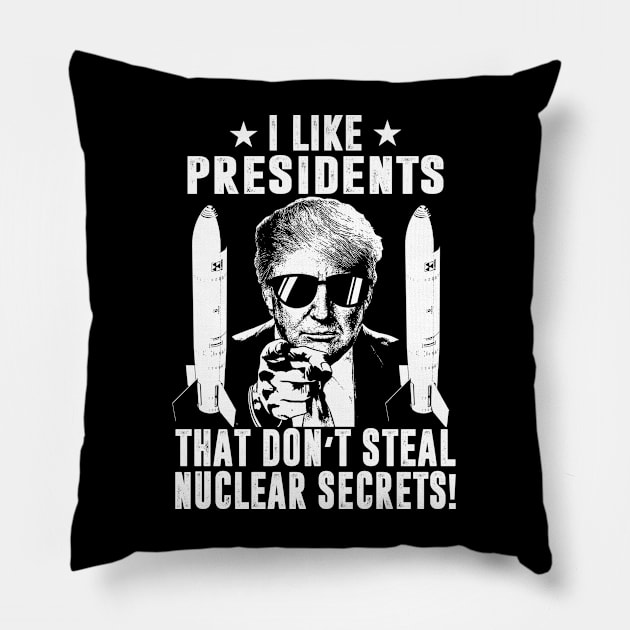 I Like Presidents That Don't Steal Nuclear Secrets Pillow by Classified Shirts