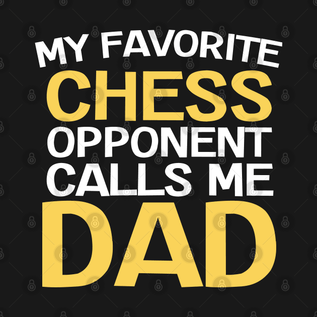 Chess - My Favorite Chess Opponent Calls Me Dad by Kudostees