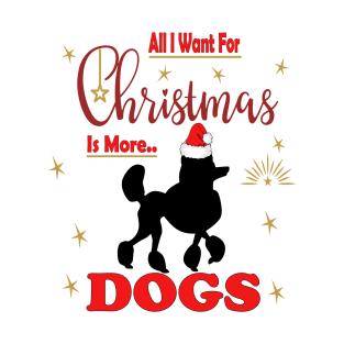 All I want for christmas is more of poodle dogs T-Shirt