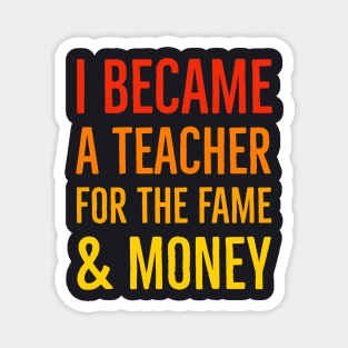 I Became A Teacher For The Money And Fame Magnet