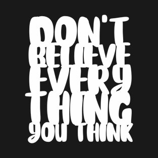 Don't Believe Everything You Think Typography (White) T-Shirt