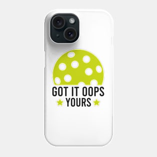 Got It Oops Yours funny Pickleball Lovers Phone Case