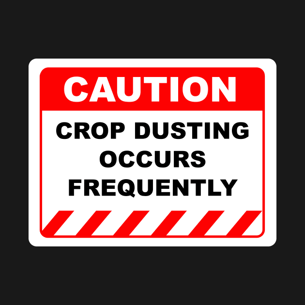 CROP DUSTING OCCURS FREQUENTLY by Color Me Happy 123