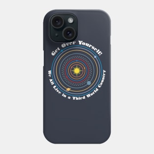 Get Over Yourself! We All Live in a Third World Country (color white text) Phone Case