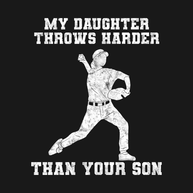 My Daughter Throws Harder Than Your Son Softball by Crazy Shirts