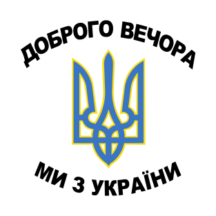 ДОБРОГО ВЕЧОРА, МИ З УКРАЇНИ! T-Shirt