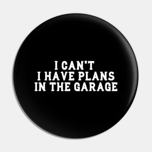 I Cant I Have Plans In The Garage Pin