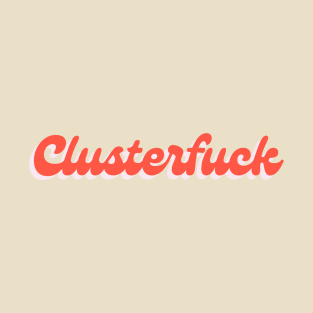 Clusterfuck T-Shirt