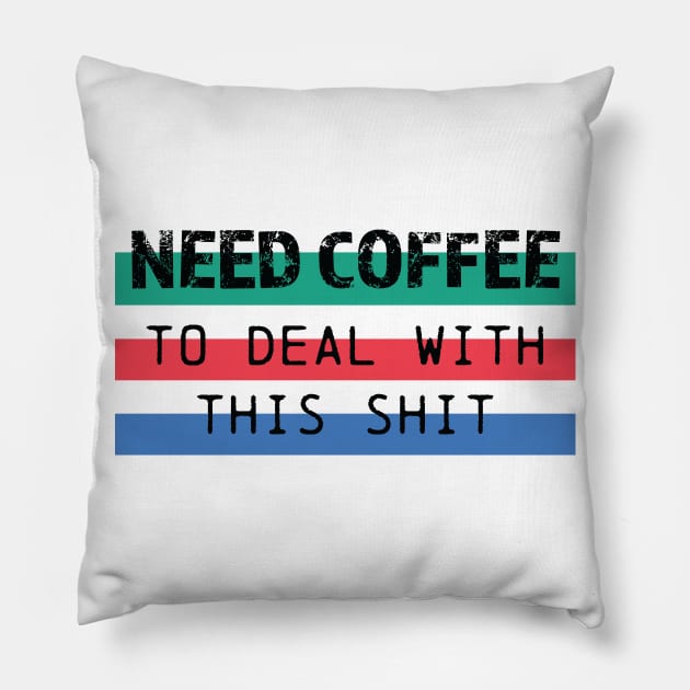 Need Coffee to deal with this shit Edit Pillow by Think Beyond Color