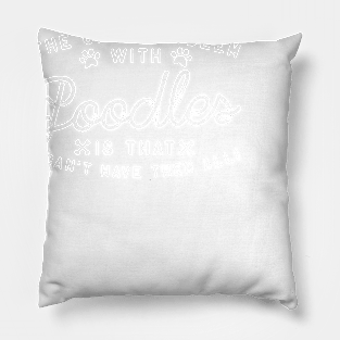 The Only Problem With Poodles Is That I Can't Have Them All Pillow