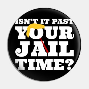 Isn’t-It Past-Your-Jail-Time Pin