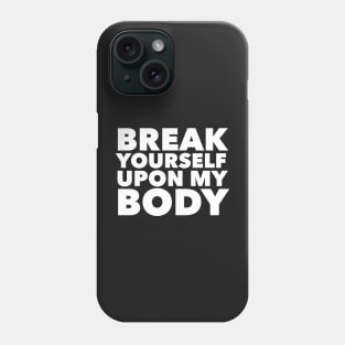 Break Yourself Upon My Body Phone Case