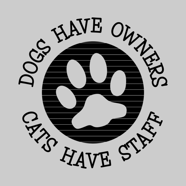 Dogs Have Owners Cats Have Staff by amyvanmeter