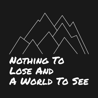 Nothing To Lose and a World To See - Adventure Designs T-Shirt