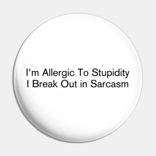 I'm Allergic To Stupidity I Break Out in Sarcasm Pin