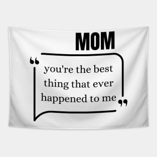 Mom, you're the best thing that ever happened to me Tapestry