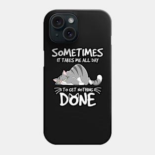 Some Times It Takes Me All Day To get Nothing Done Phone Case