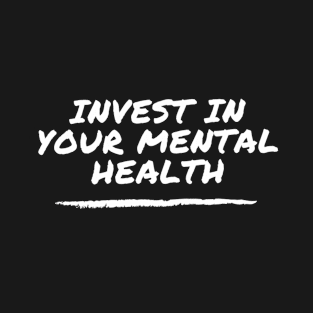 Invest In Your Mental Health - suicide prevention and awareness T-Shirt