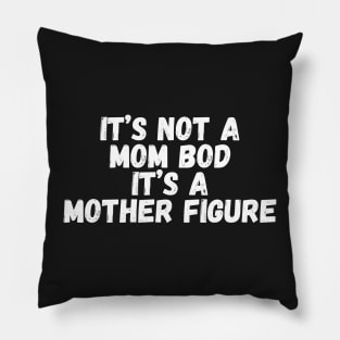 It’s Not A Mom Bod It's a Mother Figure Pillow