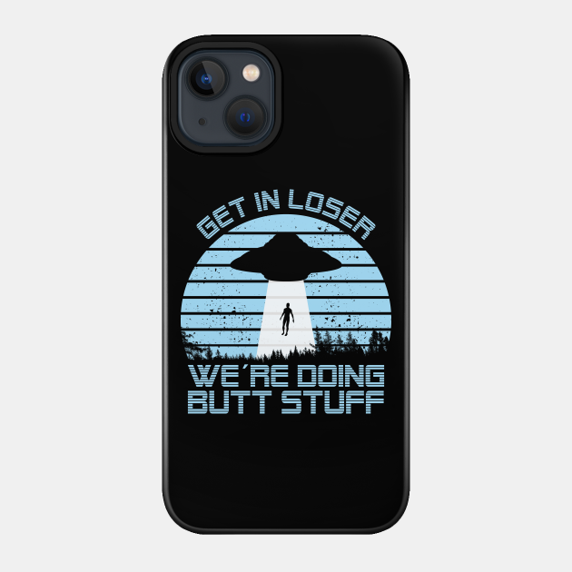 UFO Loser Butt Stuff I Aliens Extraterrestrial Roswell UFOs - Anomaly - Phone Case