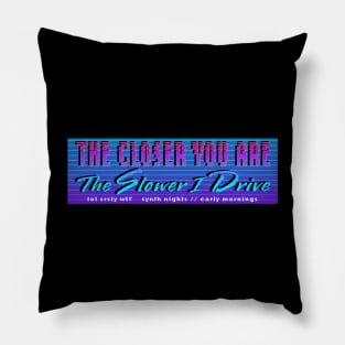 The Closer You Are, The Slower I Drive Pillow