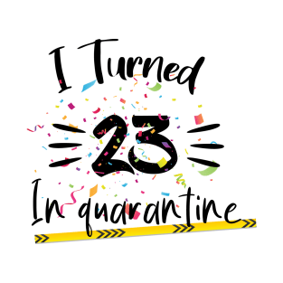 I Turned 23 In quarantine T-Shirt