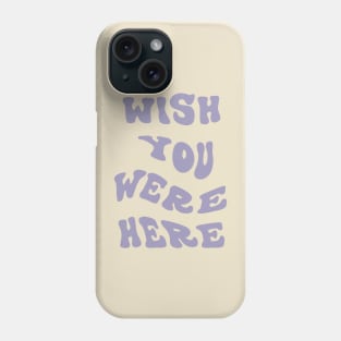 Wish You Were Here Phone Case
