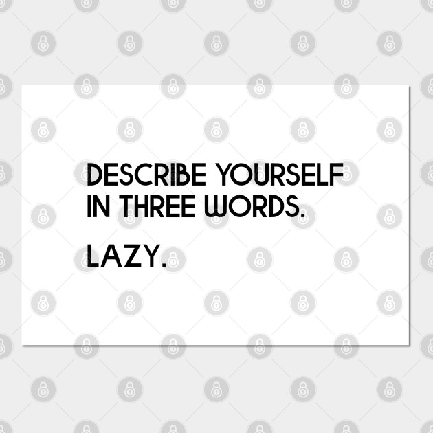 Describe Yourself In Three Words. Lazy - Joke - Lazy Day - Posters and Art Prints | TeePublic Describe Yourself In Three Words. Lazy - Joke - Lazy Day - Posters and Art Prints | TeePublic