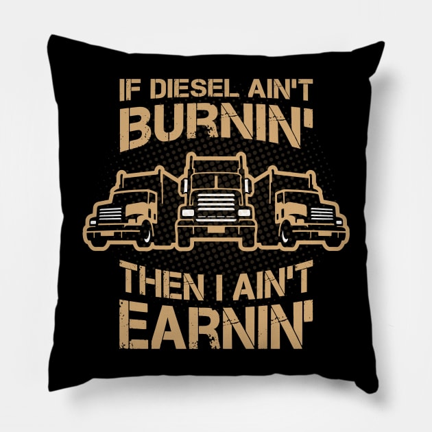 If Diesel Ain’t Burnin’ I Ain’t Earnin’, truck Drivers Pillow by Yurko_shop