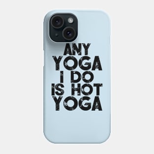 Any Yoga I Do Is Hot Yoga Phone Case