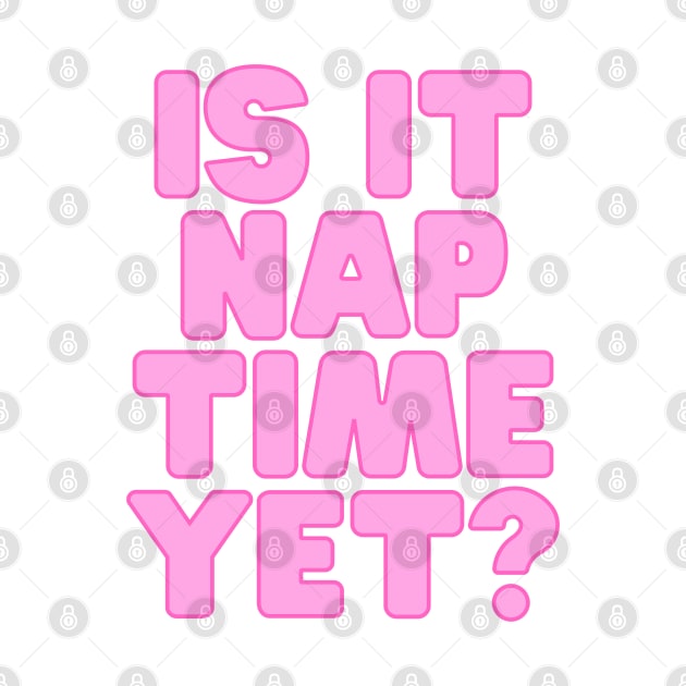 Funny Nap Joke- Is It Nap Time Yet? by Coralgb