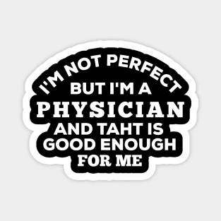 I'm Not Perfect But I'm A Physician And That Is Enough For Me Magnet