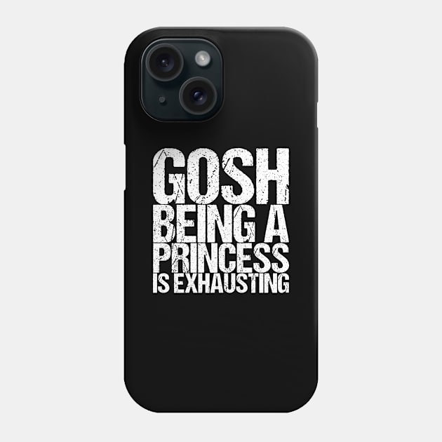 Gosh Being A Princess Is Exhausting Phone Case by shirtsbase