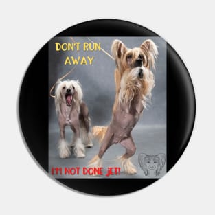 Don't Run Away I'm Not Done Jet! Pin