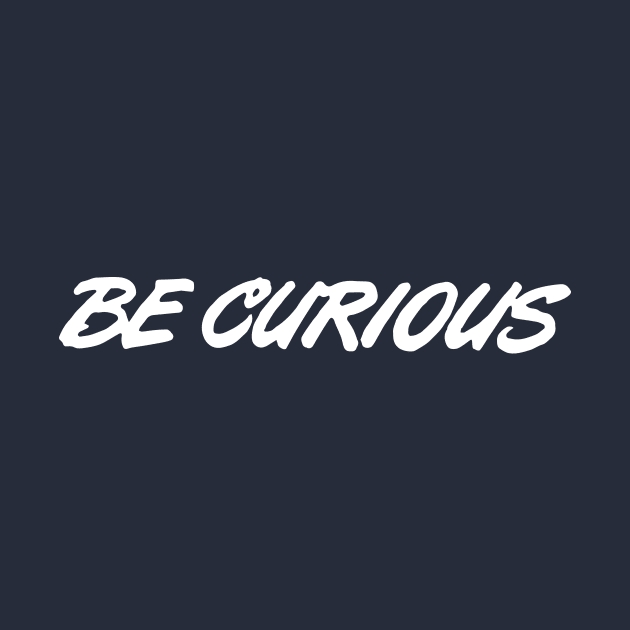 Be Curious ( white letters ) by Eugene and Jonnie Tee's