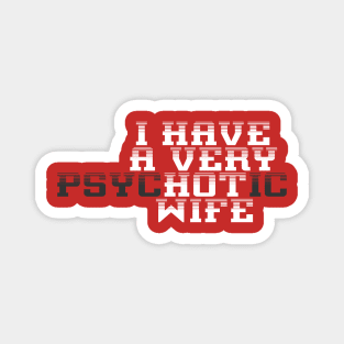 I Have A Very Psychotic Hot Wife Funny Husband Magnet