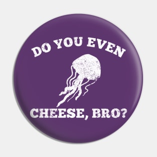 Do You Even Cheese, Bro? Distressed Jellyfish Pin