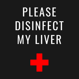 Please Disinfect My Liver T-Shirt
