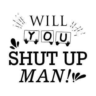 Will You Shut Up Man|Black T-Shirt