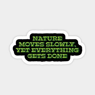 Nature Moves Slowly, Yet Everything Gets Done Magnet