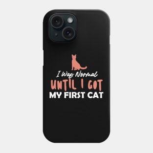 I Was Normal Until I Got My First Cat Phone Case