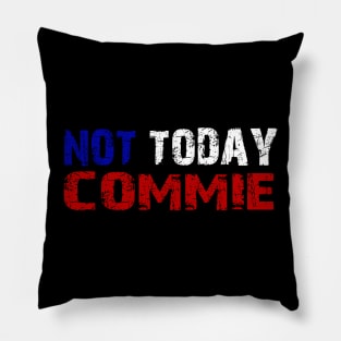 Not Today Commie, Anti Socialism ,Anti Communist , Political , Pro Democracy , Anti Socialist Pillow