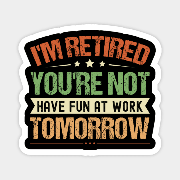 I'm Retired You're Not Have Fun At Work Tomorrow, Funny Retirement, Magnet by Crimson Leo Designs