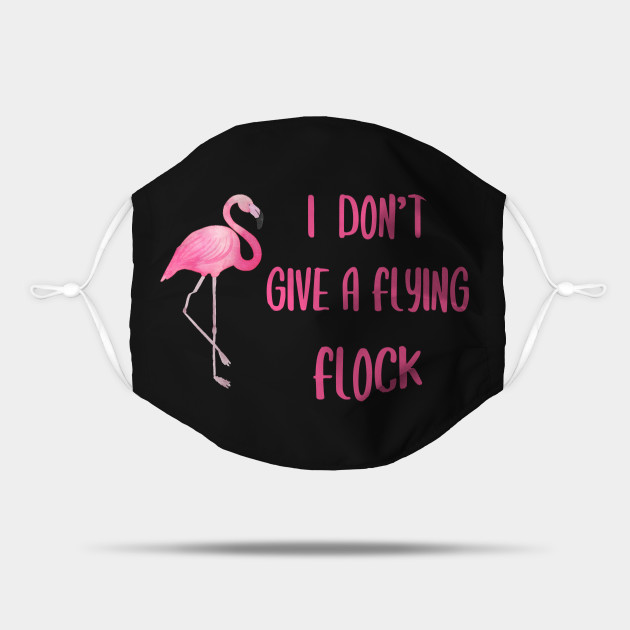 Download I Don T Give A Flying Flock Flamingo Funny Flamingo Lover Gift Mask Teepublic